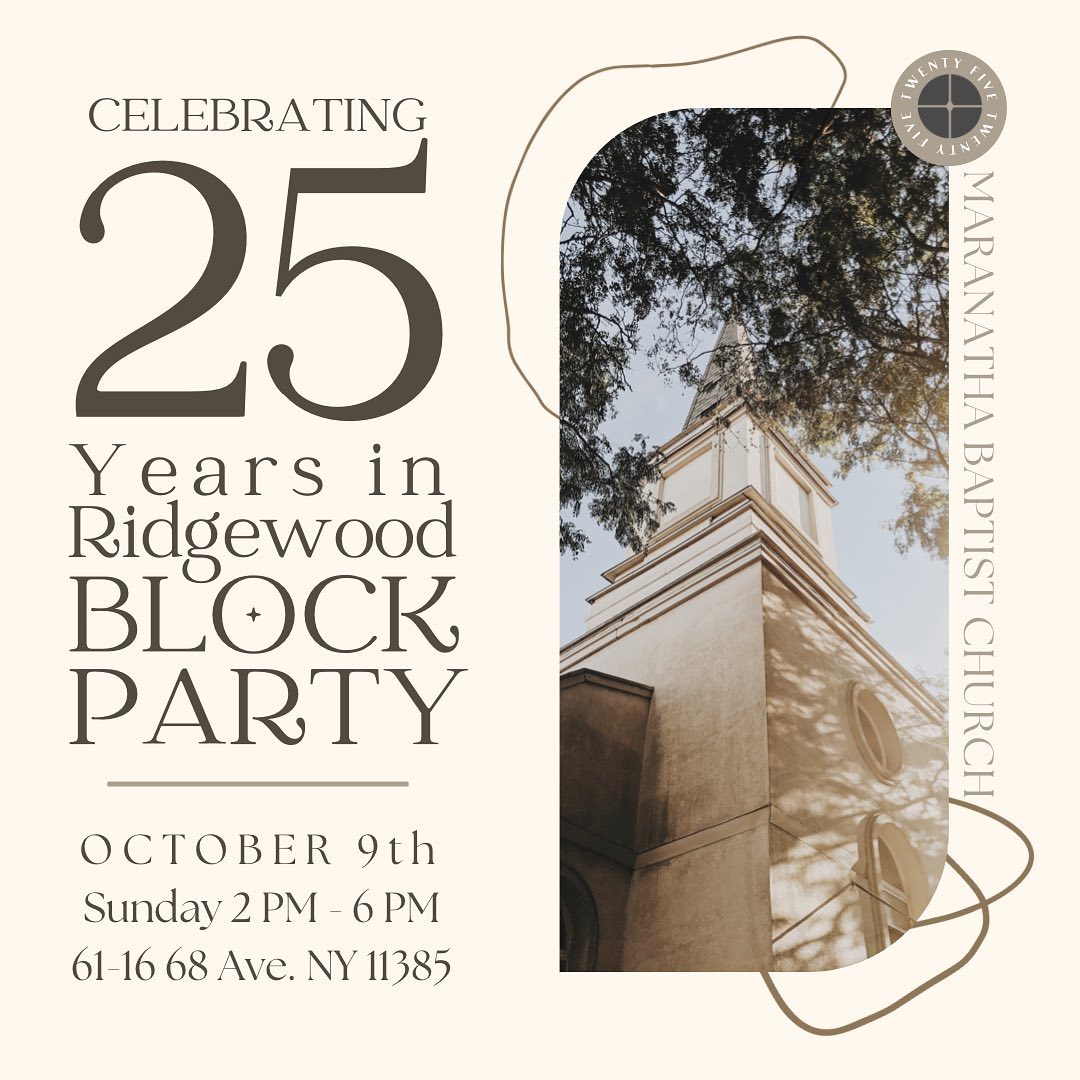 You’re Invited! Join us for a community block party on October 9th starting at 2PM. Free food,  family fun, and so much more. Celebrate our 25th Anniversary with us!

When: Sunday, October 9th, 2PM-6PM

Where: In front of Maranatha Baptist Church
61-16 68th AVE. Ridgewood, NY 11385